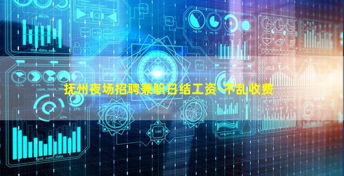 抚州夜场招聘兼职日结工资-不乱收费
