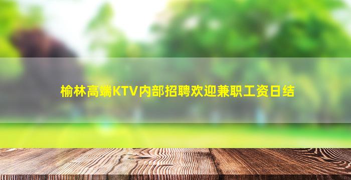 榆林高端KTV内部招聘欢迎兼职工资日结